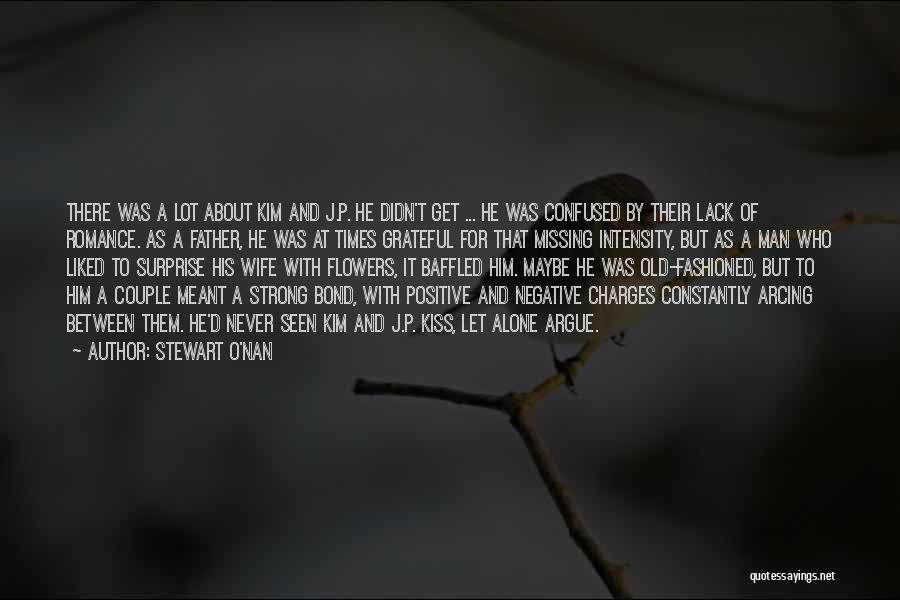 Stewart O'Nan Quotes: There Was A Lot About Kim And J.p. He Didn't Get ... He Was Confused By Their Lack Of Romance.