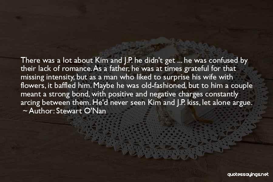 Stewart O'Nan Quotes: There Was A Lot About Kim And J.p. He Didn't Get ... He Was Confused By Their Lack Of Romance.