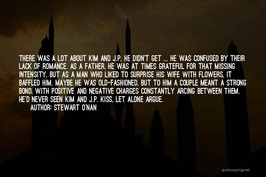Stewart O'Nan Quotes: There Was A Lot About Kim And J.p. He Didn't Get ... He Was Confused By Their Lack Of Romance.