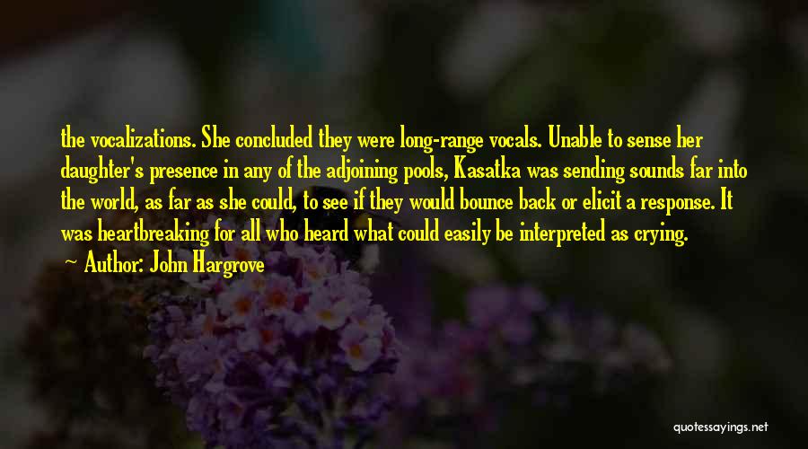 John Hargrove Quotes: The Vocalizations. She Concluded They Were Long-range Vocals. Unable To Sense Her Daughter's Presence In Any Of The Adjoining Pools,