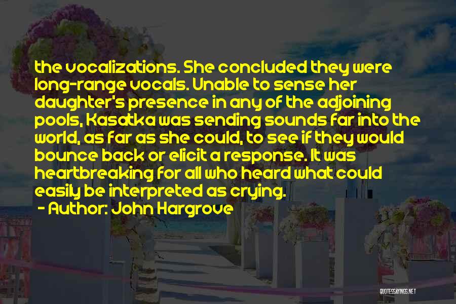 John Hargrove Quotes: The Vocalizations. She Concluded They Were Long-range Vocals. Unable To Sense Her Daughter's Presence In Any Of The Adjoining Pools,