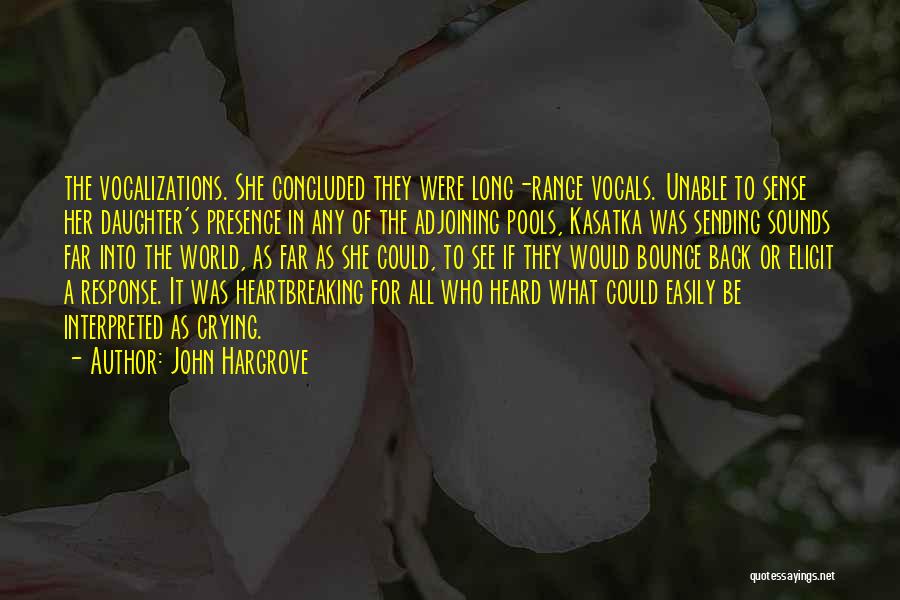 John Hargrove Quotes: The Vocalizations. She Concluded They Were Long-range Vocals. Unable To Sense Her Daughter's Presence In Any Of The Adjoining Pools,