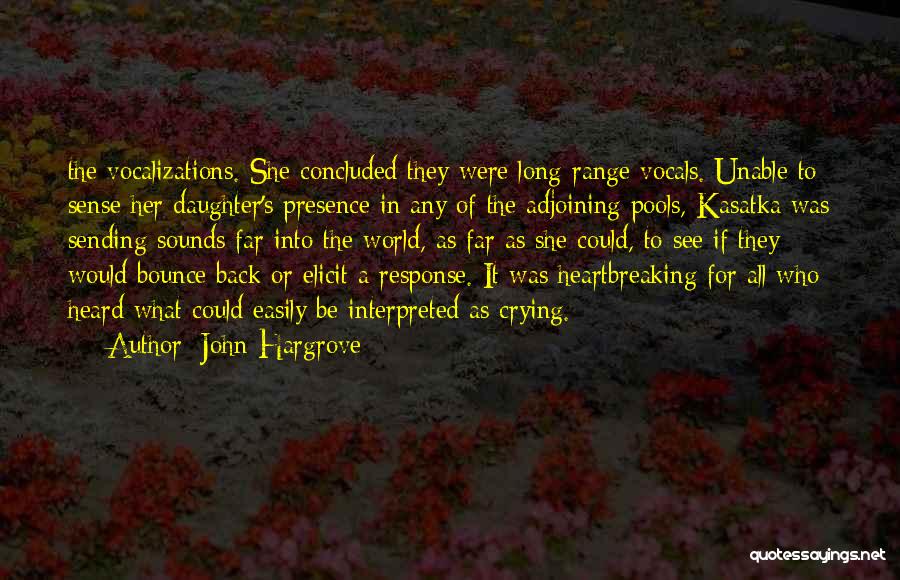 John Hargrove Quotes: The Vocalizations. She Concluded They Were Long-range Vocals. Unable To Sense Her Daughter's Presence In Any Of The Adjoining Pools,