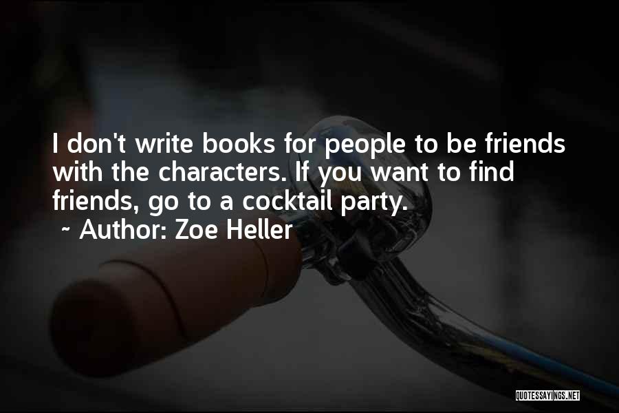 Zoe Heller Quotes: I Don't Write Books For People To Be Friends With The Characters. If You Want To Find Friends, Go To