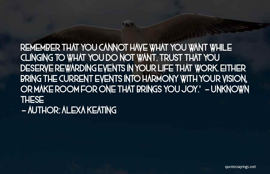 Alexa Keating Quotes: Remember That You Cannot Have What You Want While Clinging To What You Do Not Want. Trust That You Deserve