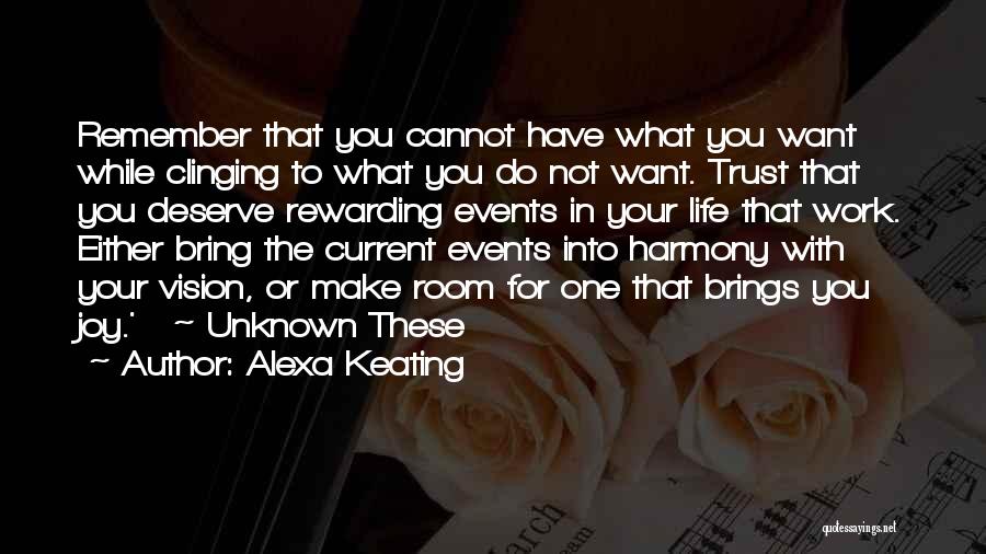 Alexa Keating Quotes: Remember That You Cannot Have What You Want While Clinging To What You Do Not Want. Trust That You Deserve