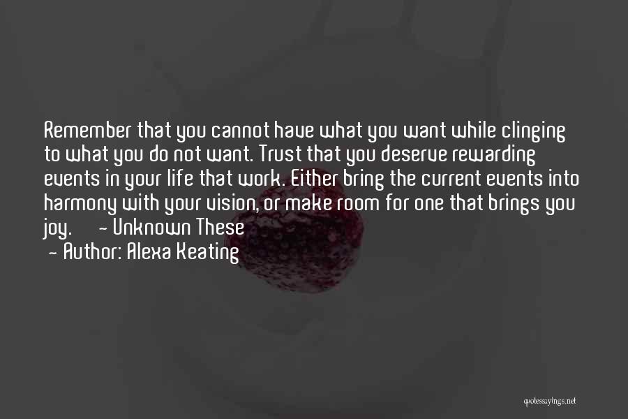 Alexa Keating Quotes: Remember That You Cannot Have What You Want While Clinging To What You Do Not Want. Trust That You Deserve