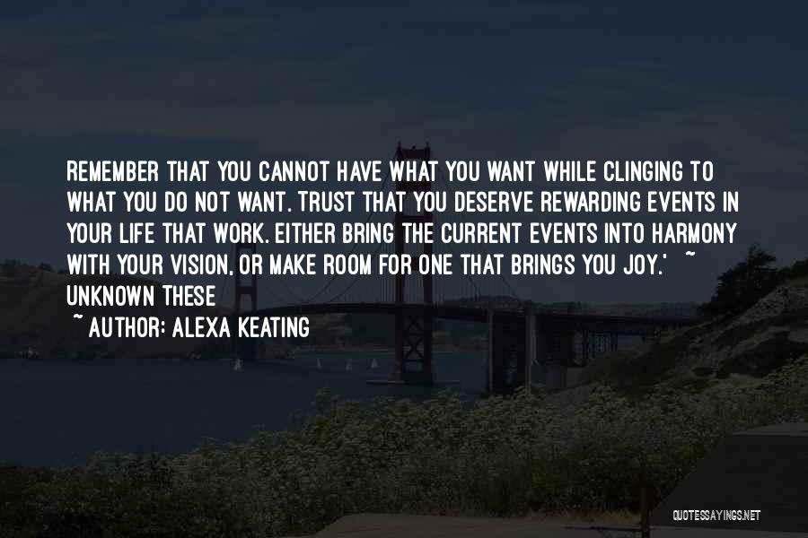 Alexa Keating Quotes: Remember That You Cannot Have What You Want While Clinging To What You Do Not Want. Trust That You Deserve