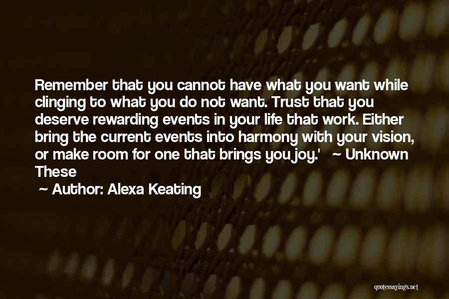 Alexa Keating Quotes: Remember That You Cannot Have What You Want While Clinging To What You Do Not Want. Trust That You Deserve