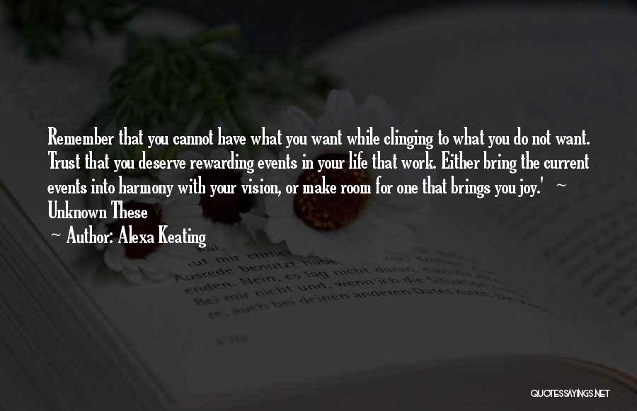 Alexa Keating Quotes: Remember That You Cannot Have What You Want While Clinging To What You Do Not Want. Trust That You Deserve