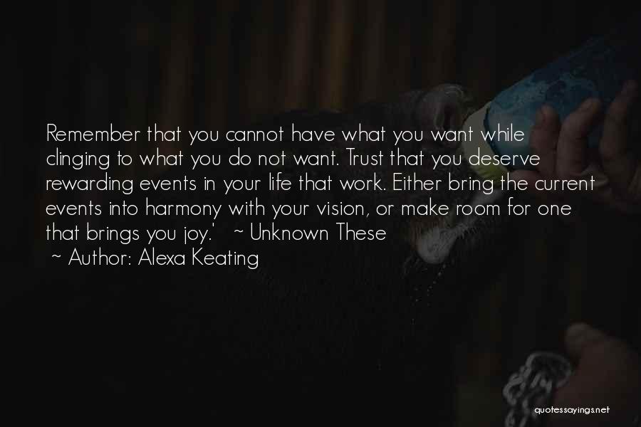 Alexa Keating Quotes: Remember That You Cannot Have What You Want While Clinging To What You Do Not Want. Trust That You Deserve