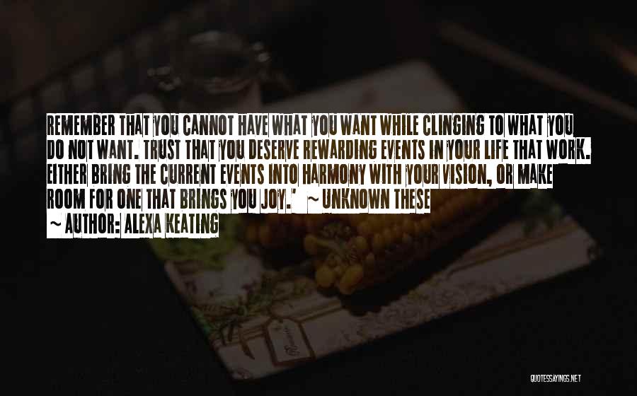 Alexa Keating Quotes: Remember That You Cannot Have What You Want While Clinging To What You Do Not Want. Trust That You Deserve