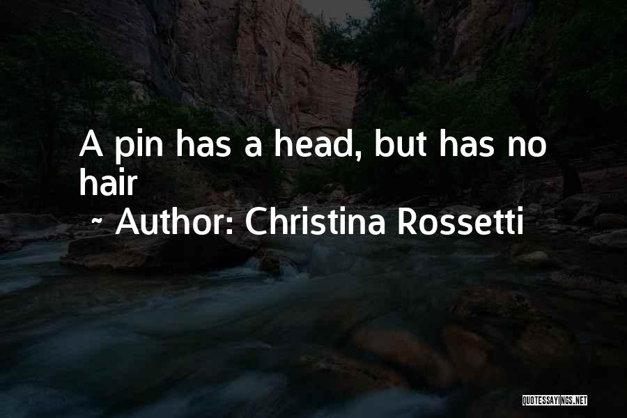 Christina Rossetti Quotes: A Pin Has A Head, But Has No Hair