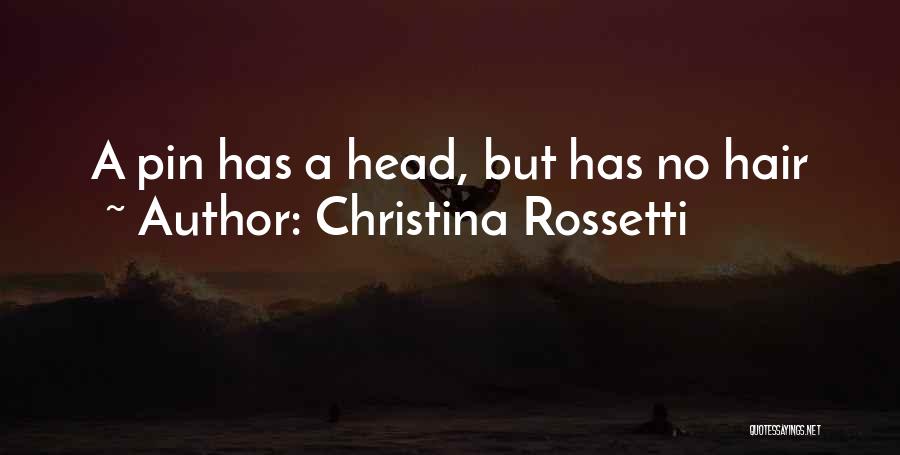Christina Rossetti Quotes: A Pin Has A Head, But Has No Hair