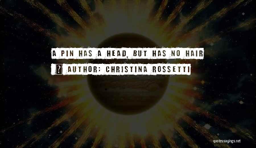 Christina Rossetti Quotes: A Pin Has A Head, But Has No Hair
