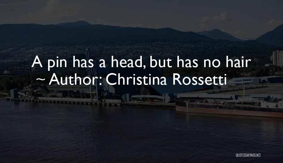 Christina Rossetti Quotes: A Pin Has A Head, But Has No Hair