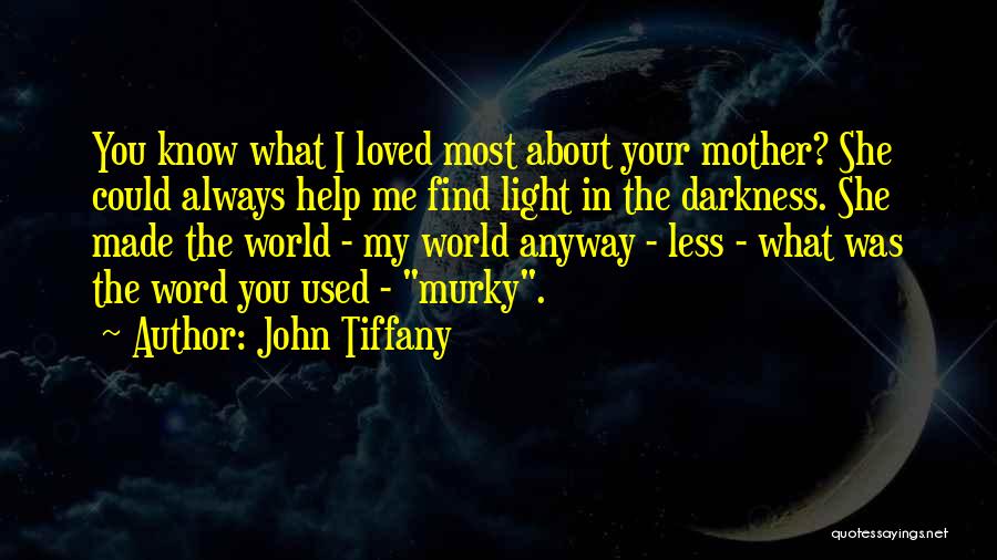 John Tiffany Quotes: You Know What I Loved Most About Your Mother? She Could Always Help Me Find Light In The Darkness. She