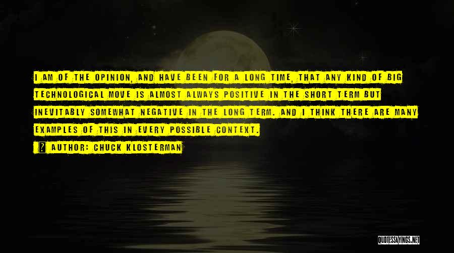 Chuck Klosterman Quotes: I Am Of The Opinion, And Have Been For A Long Time, That Any Kind Of Big Technological Move Is