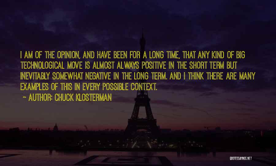 Chuck Klosterman Quotes: I Am Of The Opinion, And Have Been For A Long Time, That Any Kind Of Big Technological Move Is