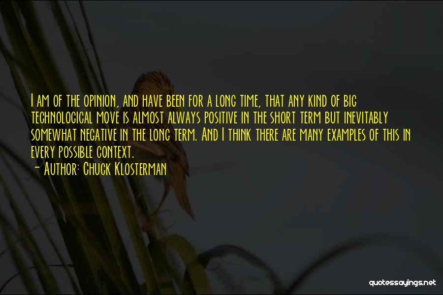 Chuck Klosterman Quotes: I Am Of The Opinion, And Have Been For A Long Time, That Any Kind Of Big Technological Move Is
