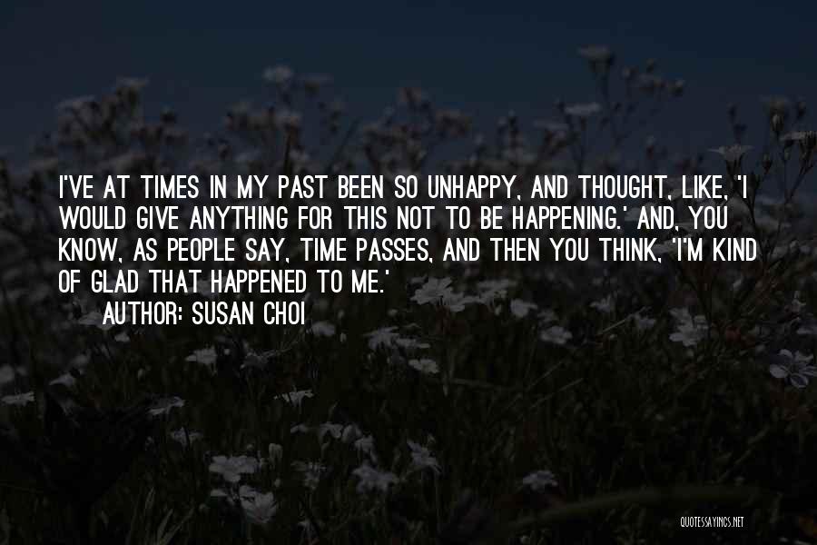 Susan Choi Quotes: I've At Times In My Past Been So Unhappy, And Thought, Like, 'i Would Give Anything For This Not To
