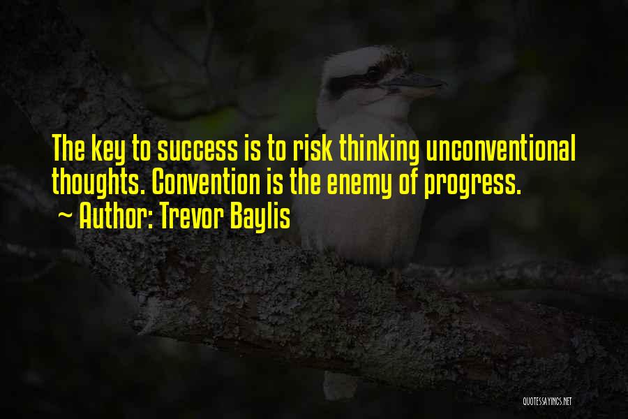 Trevor Baylis Quotes: The Key To Success Is To Risk Thinking Unconventional Thoughts. Convention Is The Enemy Of Progress.