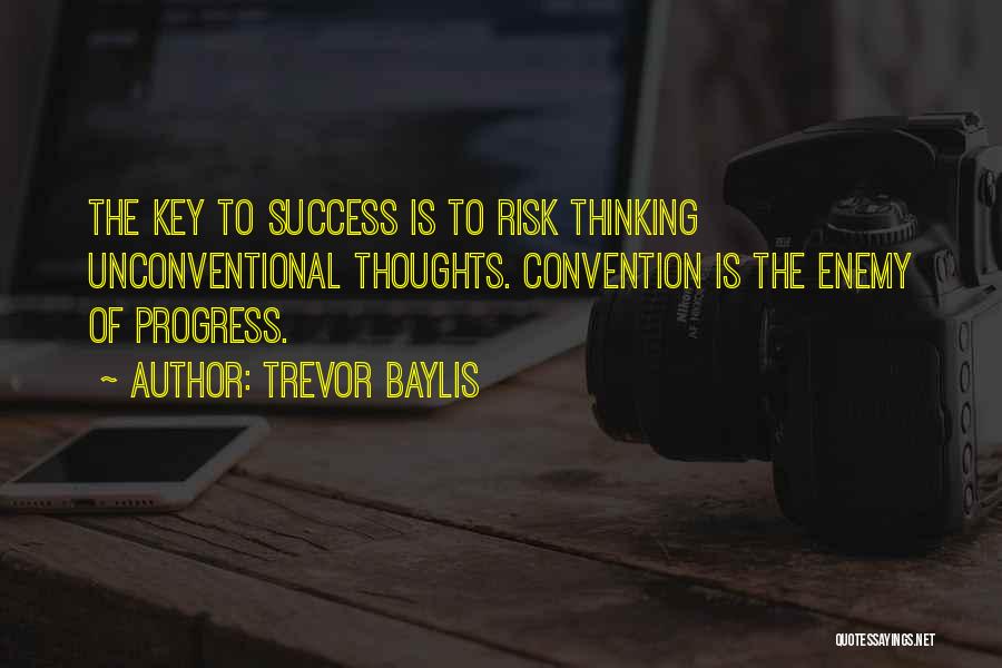 Trevor Baylis Quotes: The Key To Success Is To Risk Thinking Unconventional Thoughts. Convention Is The Enemy Of Progress.