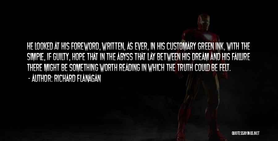 Richard Flanagan Quotes: He Looked At His Foreword, Written, As Ever, In His Customary Green Ink, With The Simple, If Guilty, Hope That