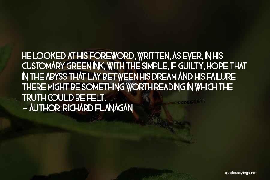 Richard Flanagan Quotes: He Looked At His Foreword, Written, As Ever, In His Customary Green Ink, With The Simple, If Guilty, Hope That