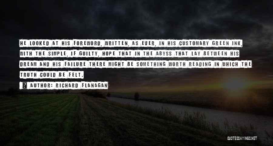 Richard Flanagan Quotes: He Looked At His Foreword, Written, As Ever, In His Customary Green Ink, With The Simple, If Guilty, Hope That