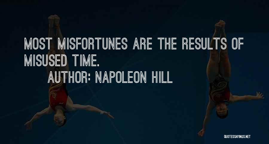Napoleon Hill Quotes: Most Misfortunes Are The Results Of Misused Time.