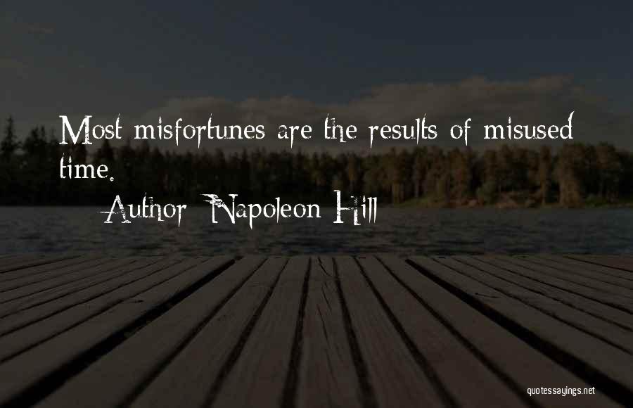 Napoleon Hill Quotes: Most Misfortunes Are The Results Of Misused Time.