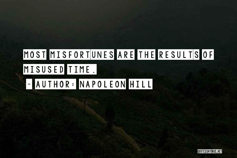 Napoleon Hill Quotes: Most Misfortunes Are The Results Of Misused Time.