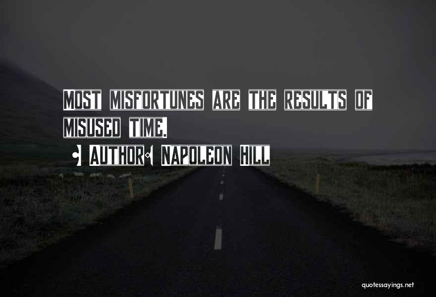 Napoleon Hill Quotes: Most Misfortunes Are The Results Of Misused Time.