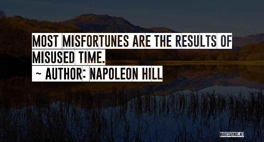 Napoleon Hill Quotes: Most Misfortunes Are The Results Of Misused Time.