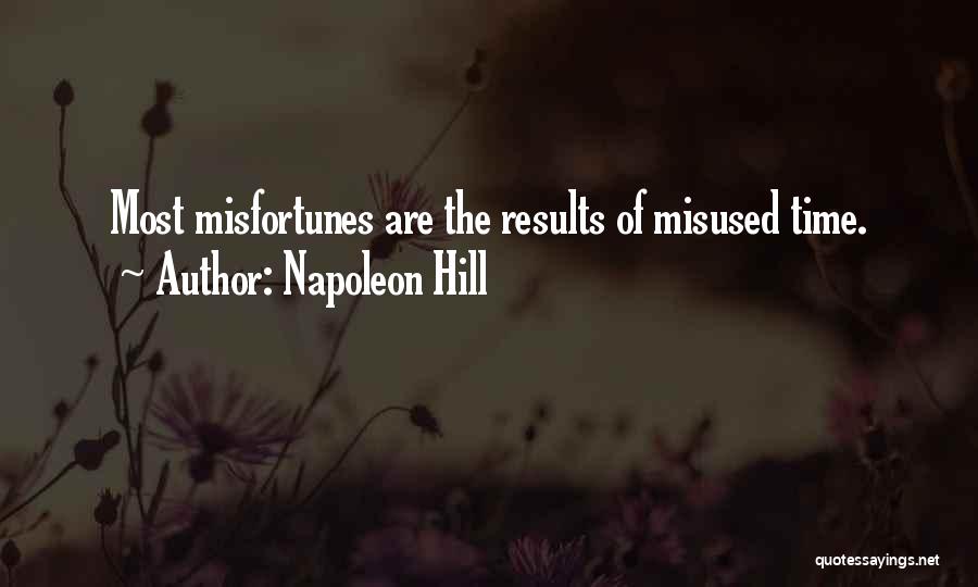 Napoleon Hill Quotes: Most Misfortunes Are The Results Of Misused Time.
