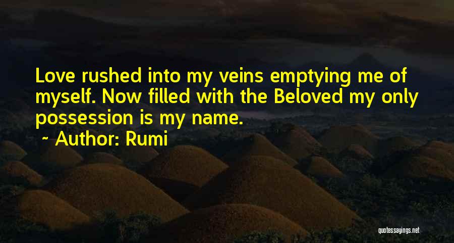 Rumi Quotes: Love Rushed Into My Veins Emptying Me Of Myself. Now Filled With The Beloved My Only Possession Is My Name.