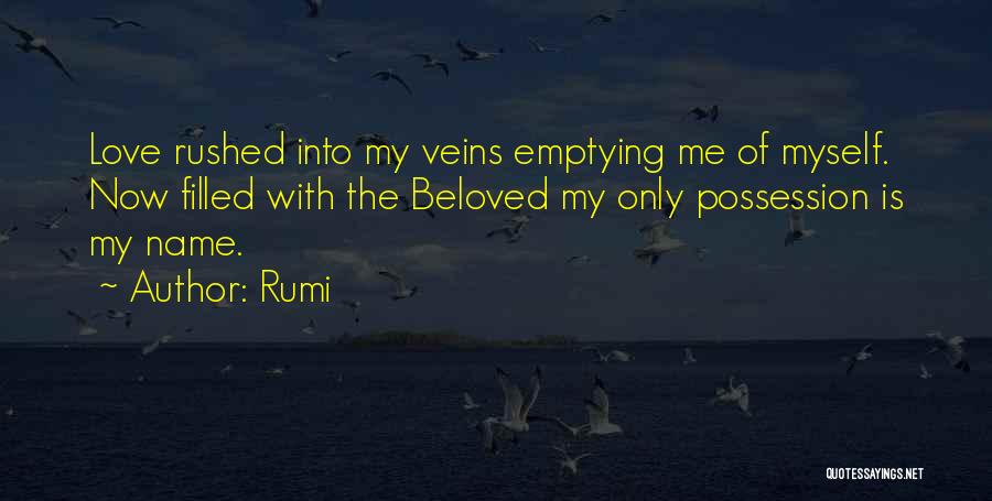 Rumi Quotes: Love Rushed Into My Veins Emptying Me Of Myself. Now Filled With The Beloved My Only Possession Is My Name.