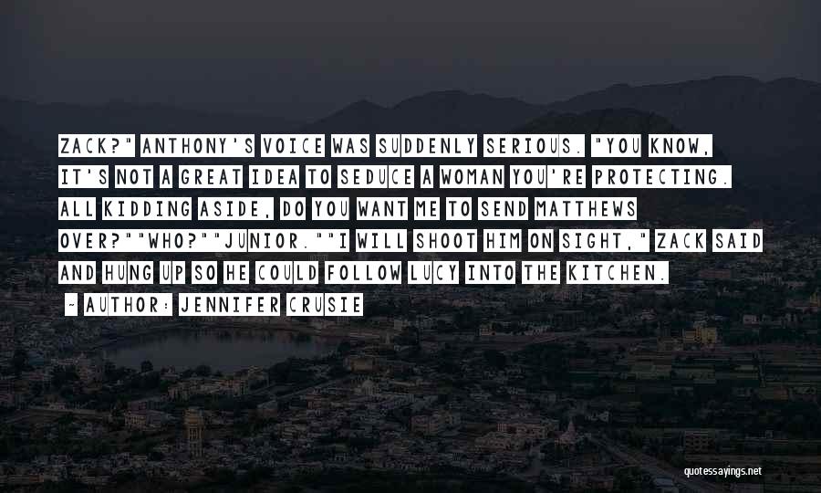 Jennifer Crusie Quotes: Zack? Anthony's Voice Was Suddenly Serious. You Know, It's Not A Great Idea To Seduce A Woman You're Protecting. All