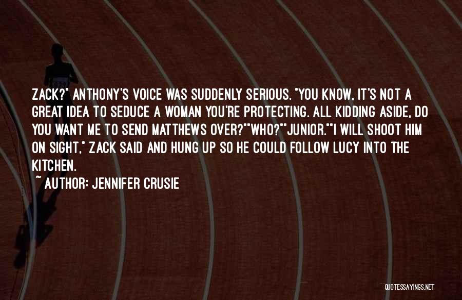 Jennifer Crusie Quotes: Zack? Anthony's Voice Was Suddenly Serious. You Know, It's Not A Great Idea To Seduce A Woman You're Protecting. All
