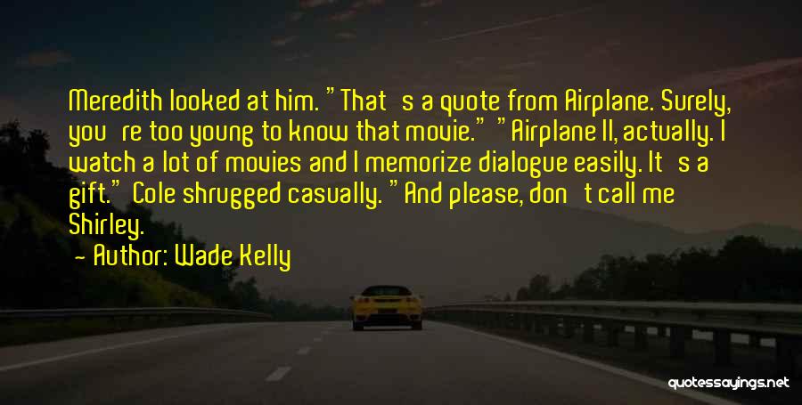 Wade Kelly Quotes: Meredith Looked At Him. That's A Quote From Airplane. Surely, You're Too Young To Know That Movie. Airplane Ii, Actually.