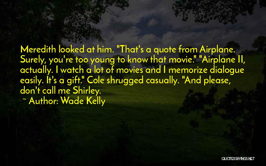 Wade Kelly Quotes: Meredith Looked At Him. That's A Quote From Airplane. Surely, You're Too Young To Know That Movie. Airplane Ii, Actually.
