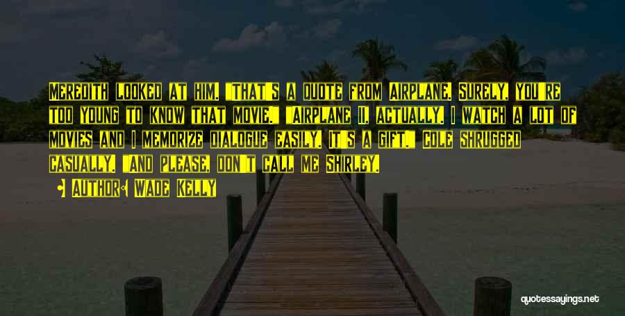 Wade Kelly Quotes: Meredith Looked At Him. That's A Quote From Airplane. Surely, You're Too Young To Know That Movie. Airplane Ii, Actually.