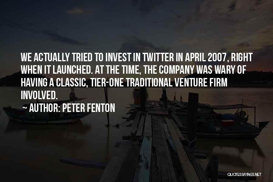 Peter Fenton Quotes: We Actually Tried To Invest In Twitter In April 2007, Right When It Launched. At The Time, The Company Was