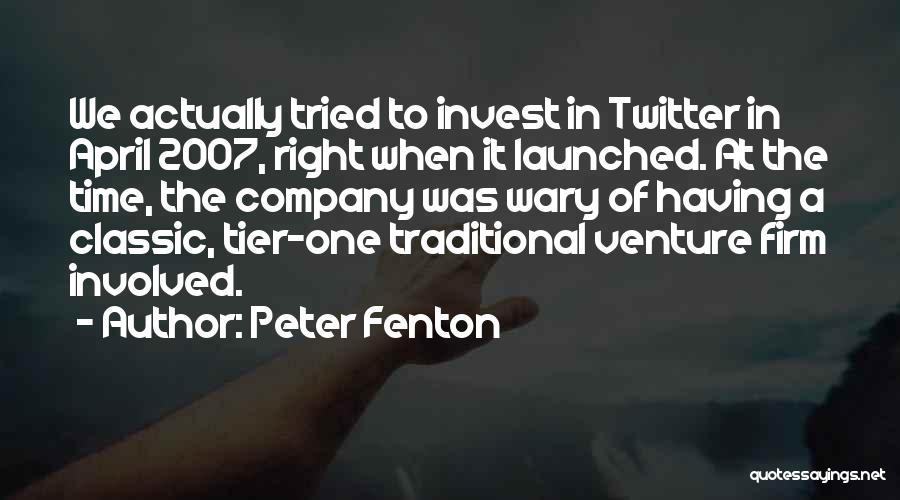 Peter Fenton Quotes: We Actually Tried To Invest In Twitter In April 2007, Right When It Launched. At The Time, The Company Was