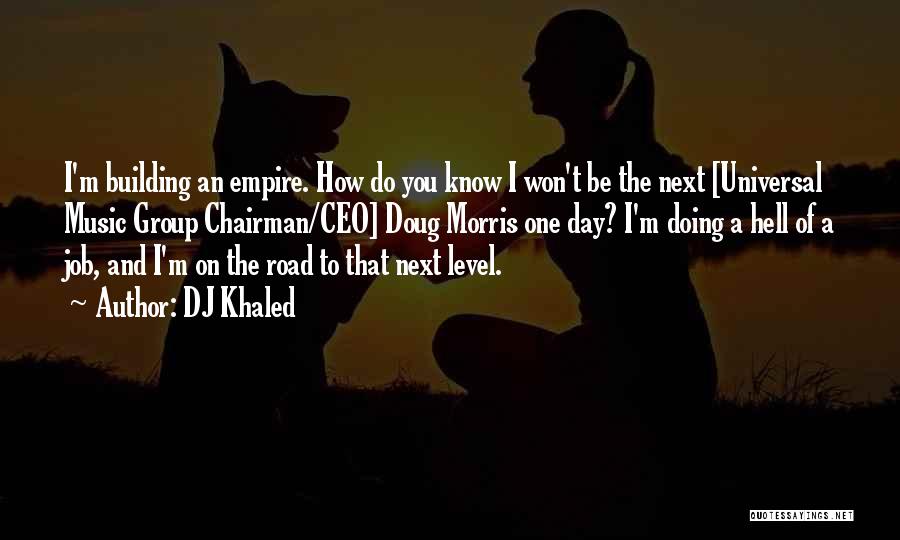 DJ Khaled Quotes: I'm Building An Empire. How Do You Know I Won't Be The Next [universal Music Group Chairman/ceo] Doug Morris One