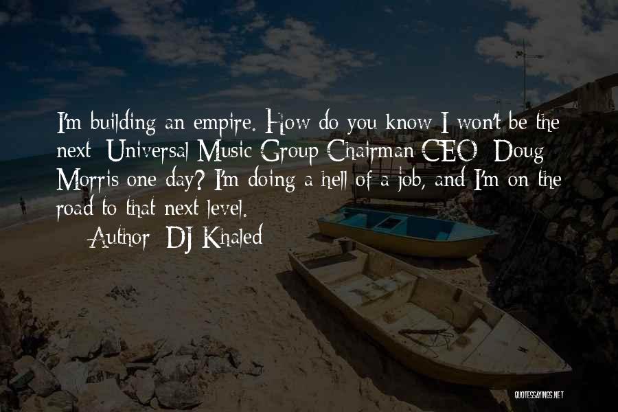 DJ Khaled Quotes: I'm Building An Empire. How Do You Know I Won't Be The Next [universal Music Group Chairman/ceo] Doug Morris One