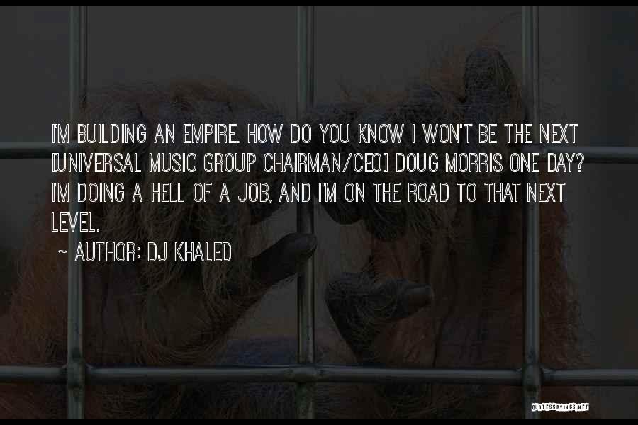 DJ Khaled Quotes: I'm Building An Empire. How Do You Know I Won't Be The Next [universal Music Group Chairman/ceo] Doug Morris One