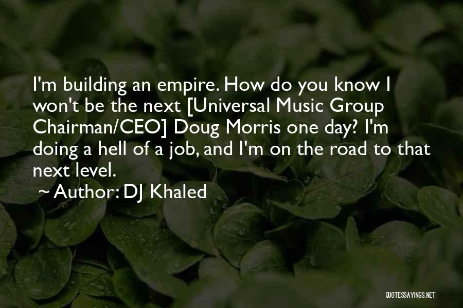 DJ Khaled Quotes: I'm Building An Empire. How Do You Know I Won't Be The Next [universal Music Group Chairman/ceo] Doug Morris One