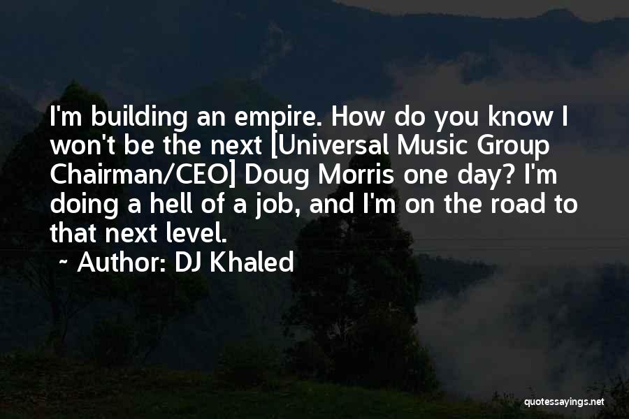 DJ Khaled Quotes: I'm Building An Empire. How Do You Know I Won't Be The Next [universal Music Group Chairman/ceo] Doug Morris One